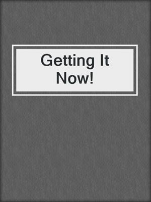 cover image of Getting It Now!