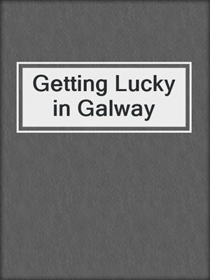 cover image of Getting Lucky in Galway