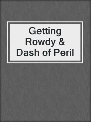 cover image of Getting Rowdy & Dash of Peril