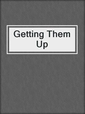 cover image of Getting Them Up