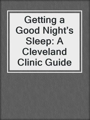 Getting a Good Night’s Sleep: A Cleveland Clinic Guide
