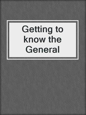 Getting to know the General
