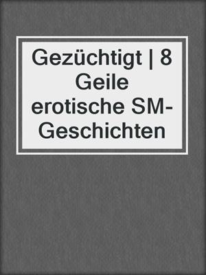 cover image of Gezüchtigt | 8 Geile erotische SM-Geschichten