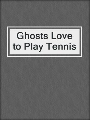 Ghosts Love to Play Tennis
