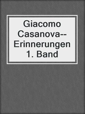 cover image of Giacomo Casanova--Erinnerungen 1. Band