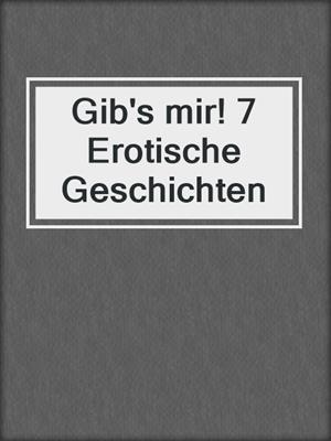 cover image of Gib's mir! 7 Erotische Geschichten