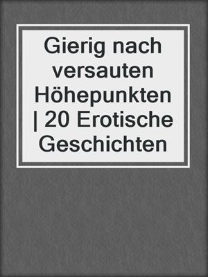 cover image of Gierig nach versauten Höhepunkten | 20 Erotische Geschichten