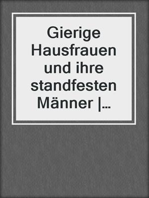 Gierige Hausfrauen und ihre standfesten Männer | Erotische Geschichten