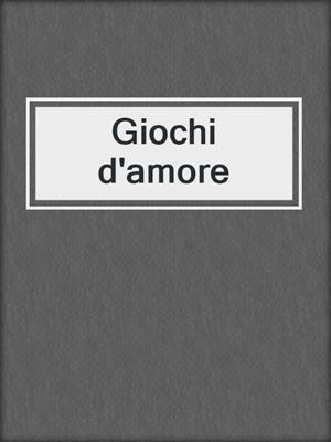 cover image of Giochi d'amore