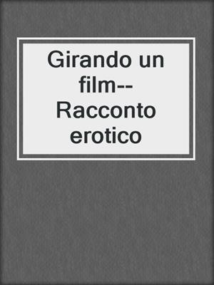cover image of Girando un film--Racconto erotico