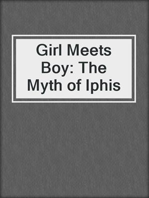 cover image of Girl Meets Boy: The Myth of Iphis
