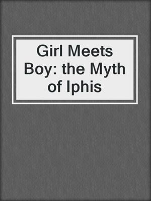 cover image of Girl Meets Boy: the Myth of Iphis
