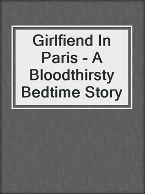 cover image of Girlfiend In Paris - A Bloodthirsty Bedtime Story