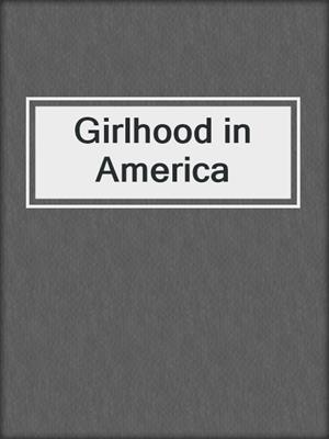 cover image of Girlhood in America