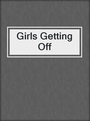 cover image of Girls Getting Off