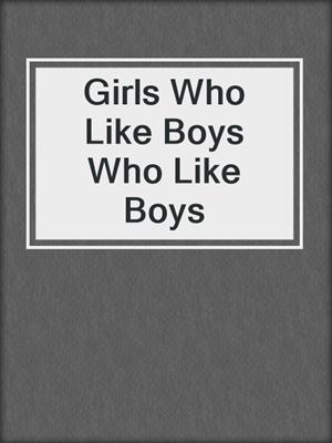 cover image of Girls Who Like Boys Who Like Boys