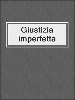 cover image of Giustizia imperfetta
