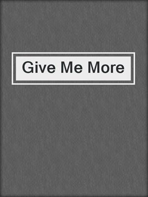 cover image of Give Me More