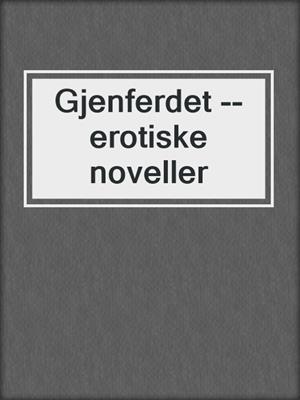 cover image of Gjenferdet --erotiske noveller