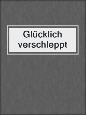 cover image of Glücklich verschleppt