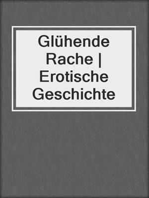 cover image of Glühende Rache | Erotische Geschichte