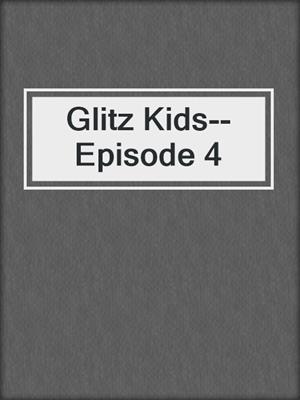 cover image of Glitz Kids--Episode 4