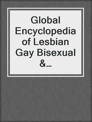 Global Encyclopedia of Lesbian Gay Bisexual & Transgender History, Volume 3