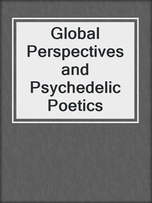 Global Perspectives and Psychedelic Poetics