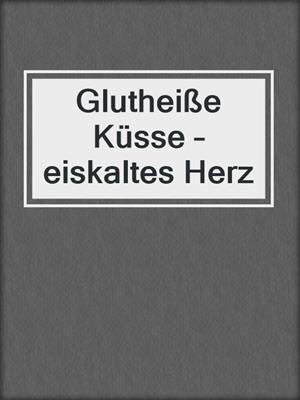 Glutheiße Küsse – eiskaltes Herz