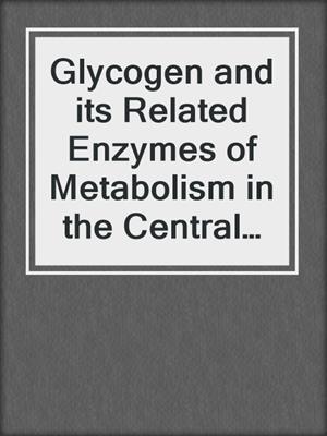 Glycogen and its Related Enzymes of Metabolism in the Central Nervous System