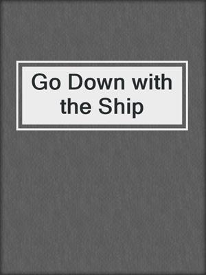 cover image of Go Down with the Ship