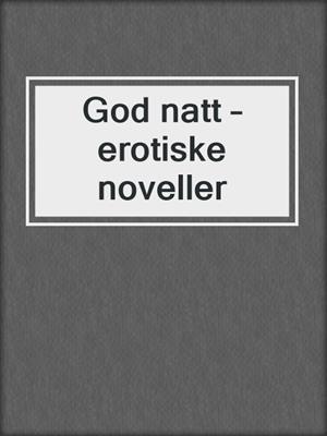 cover image of God natt – erotiske noveller