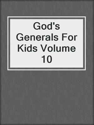 God's Generals For Kids Volume 10