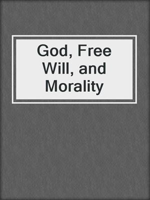 God, Free Will, and Morality