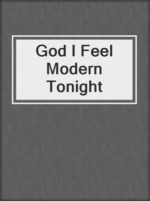 cover image of God I Feel Modern Tonight
