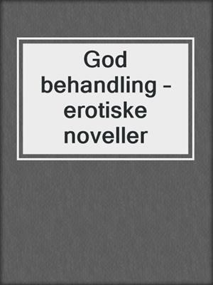 cover image of God behandling – erotiske noveller