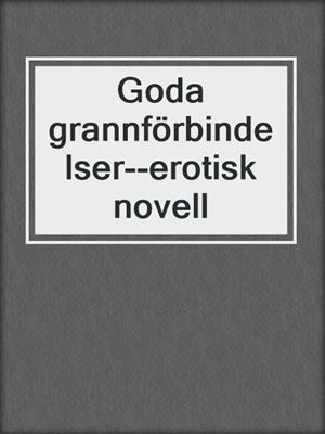 cover image of Goda grannförbindelser--erotisk novell