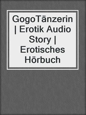 cover image of GogoTänzerin | Erotik Audio Story | Erotisches Hörbuch