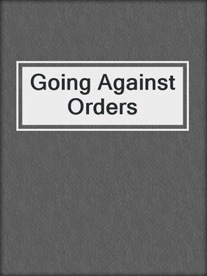 cover image of Going Against Orders