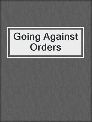 cover image of Going Against Orders