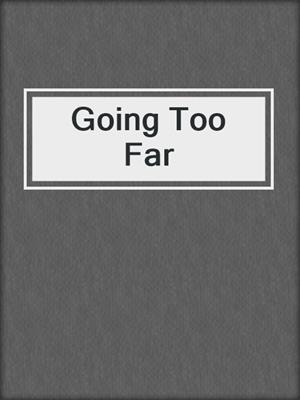 cover image of Going Too Far