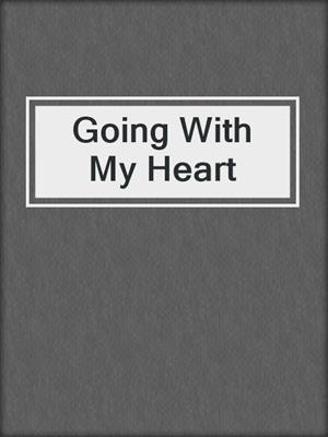 cover image of Going With My Heart