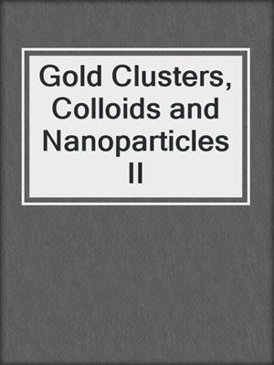Gold Clusters, Colloids and Nanoparticles II