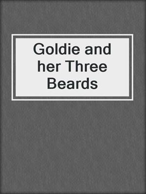 cover image of Goldie and her Three Beards