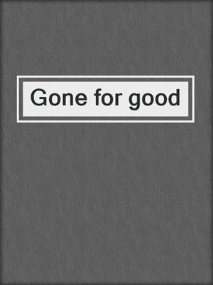 Gone for good