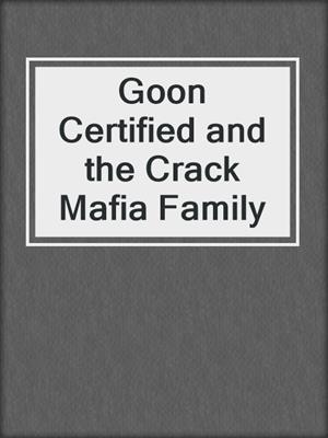 cover image of Goon Certified and the Crack Mafia Family