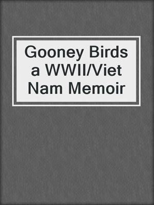 Gooney Birds a WWII/Viet Nam Memoir