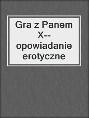 cover image of Gra z Panem X--opowiadanie erotyczne