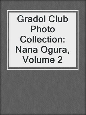 cover image of Gradol Club Photo Collection: Nana Ogura, Volume 2