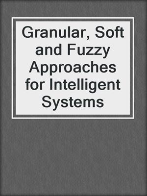 Granular, Soft and Fuzzy Approaches for Intelligent Systems